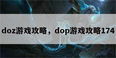 doz游戏攻略，dop游戏攻略174