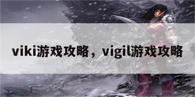 viki游戏攻略，vigil游戏攻略