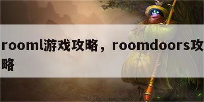 rooml游戏攻略，roomdoors攻略