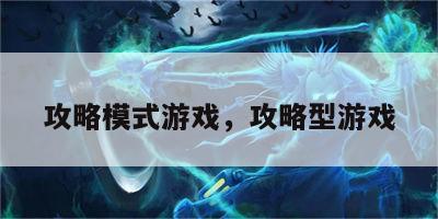 攻略模式游戏，攻略型游戏