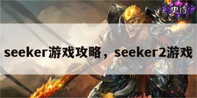 seeker游戏攻略，seeker2游戏