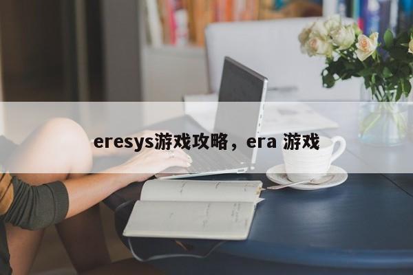 eresys游戏攻略，era 游戏