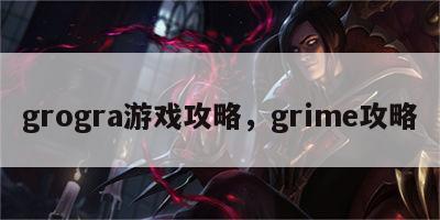 grogra游戏攻略，grime攻略