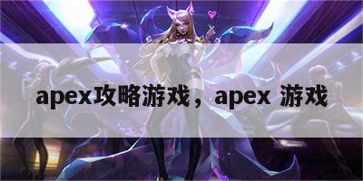 apex攻略游戏，apex 游戏