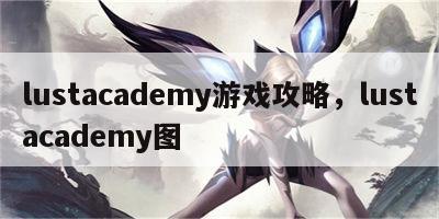 lustacademy游戏攻略，lustacademy图