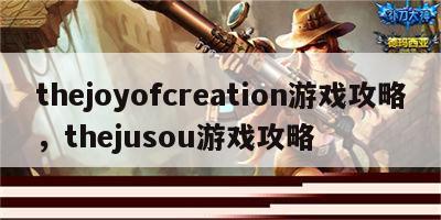 thejoyofcreation游戏攻略，thejusou游戏攻略