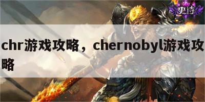 chr游戏攻略，chernobyl游戏攻略