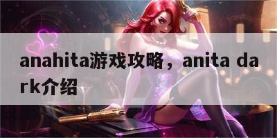 anahita游戏攻略，anita dark介绍