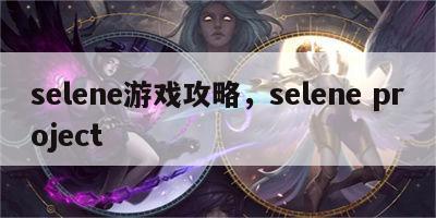 selene游戏攻略，selene project