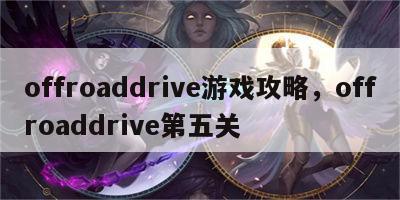 offroaddrive游戏攻略，offroaddrive第五关