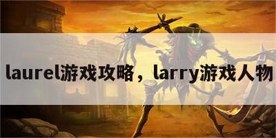 laurel游戏攻略，larry游戏人物