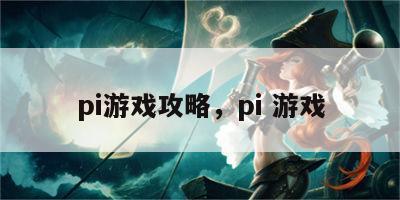 pi游戏攻略，pi 游戏