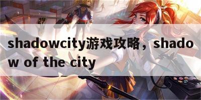 shadowcity游戏攻略，shadow of the city