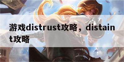 游戏distrust攻略，distaint攻略