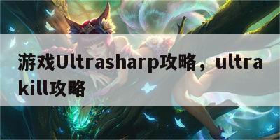 游戏Ultrasharp攻略，ultrakill攻略