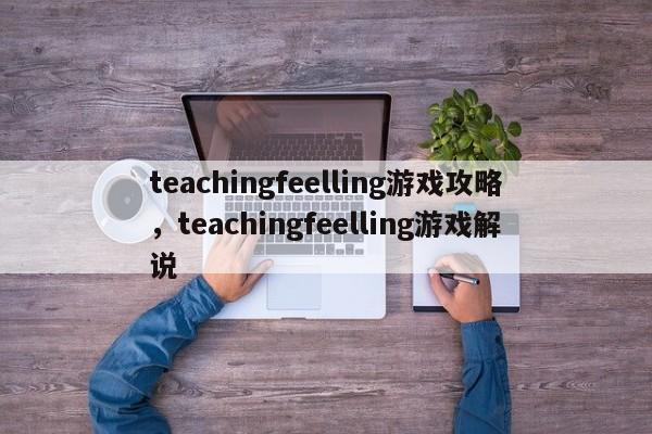 teachingfeelling游戏攻略，teachingfeelling游戏解说