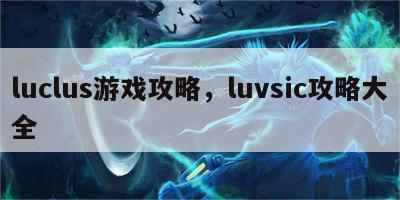 luclus游戏攻略，luvsic攻略大全