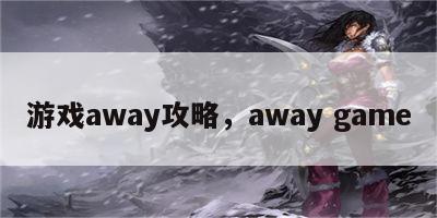 游戏away攻略，away game