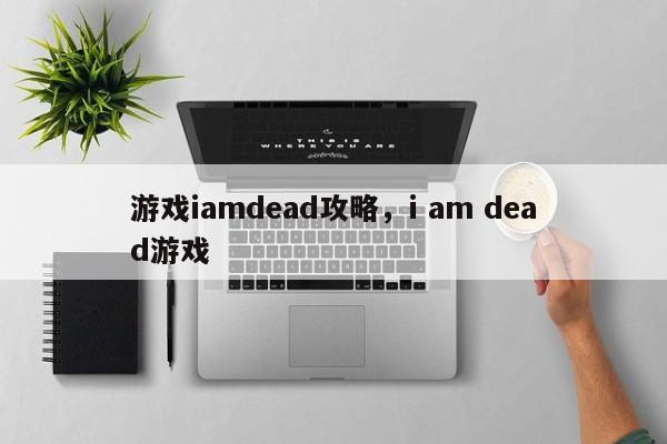 游戏iamdead攻略，i am dead游戏