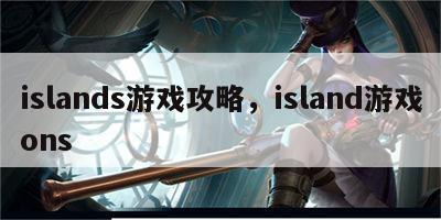 islands游戏攻略，island游戏ons