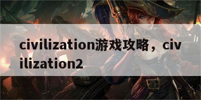 civilization游戏攻略，civilization2