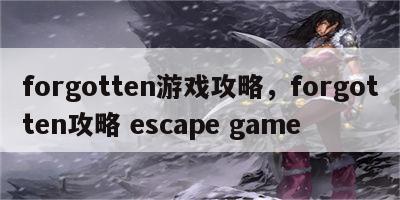 forgotten游戏攻略，forgotten攻略 escape game