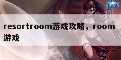 resortroom游戏攻略，room 游戏