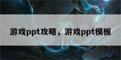 游戏ppt攻略，游戏ppt模板