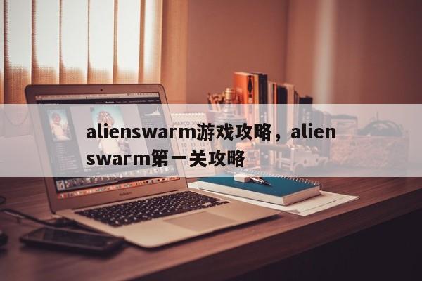 alienswarm游戏攻略，alienswarm第一关攻略