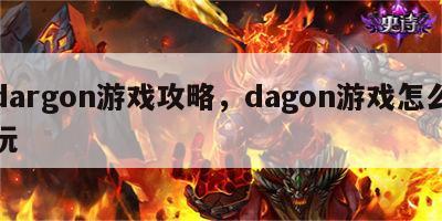 dargon游戏攻略，dagon游戏怎么玩