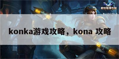 konka游戏攻略，kona 攻略