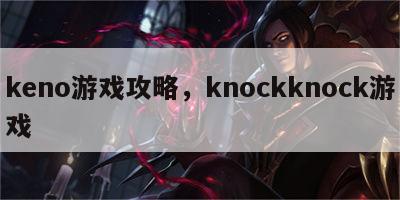 keno游戏攻略，knockknock游戏