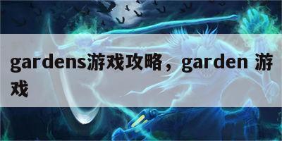 gardens游戏攻略，garden 游戏