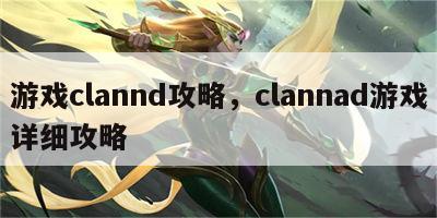 游戏clannd攻略，clannad游戏详细攻略