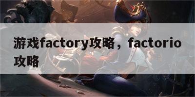 游戏factory攻略，factorio攻略