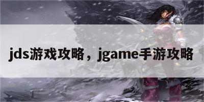 jds游戏攻略，jgame手游攻略