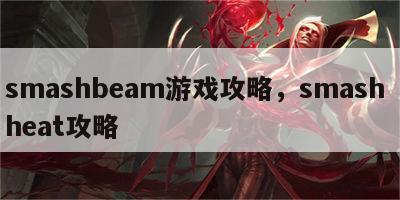 smashbeam游戏攻略，smash heat攻略