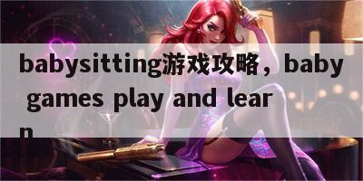 babysitting游戏攻略，baby games play and learn