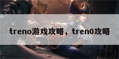 treno游戏攻略，tren0攻略