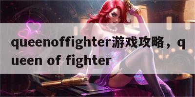 queenoffighter游戏攻略，queen of fighter