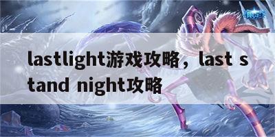 lastlight游戏攻略，last stand night攻略