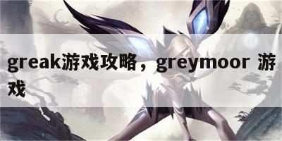 greak游戏攻略，greymoor 游戏