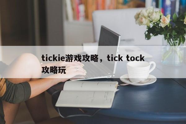 tickie游戏攻略，tick tock攻略玩