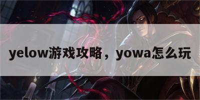 yelow游戏攻略，yowa怎么玩