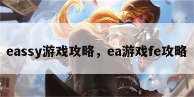 eassy游戏攻略，ea游戏fe攻略