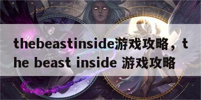 thebeastinside游戏攻略，the beast inside 游戏攻略