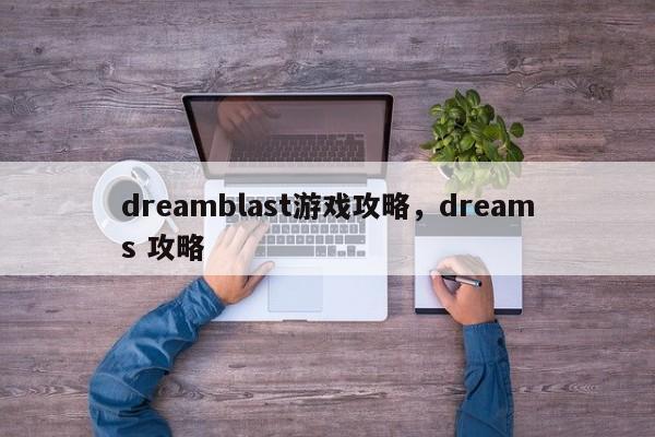 dreamblast游戏攻略，dreams 攻略