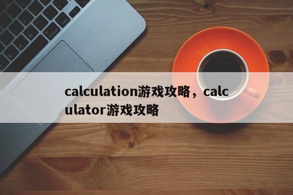 calculation游戏攻略，calculator游戏攻略