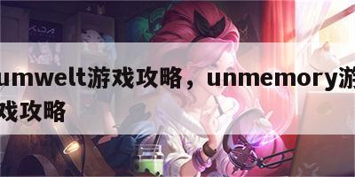 umwelt游戏攻略，unmemory游戏攻略