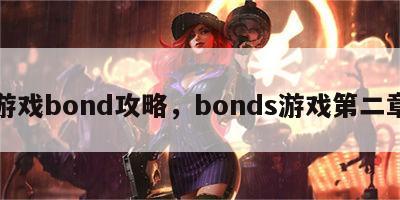 游戏bond攻略，bonds游戏第二章